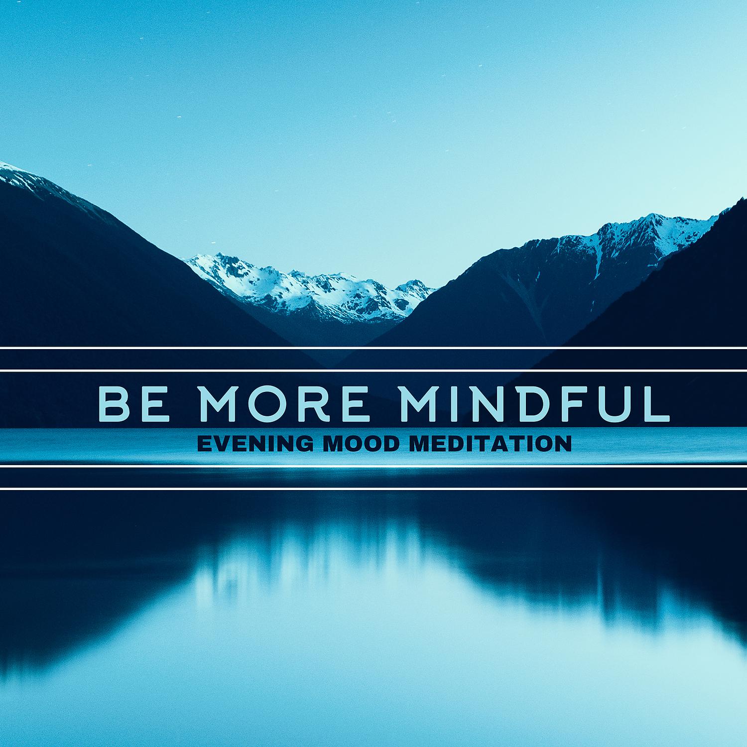 Постер альбома Be More Mindful: Evening Mood Meditation - Spiritual Yoga, Reiki & Calm Playlist for Sleep, Spa and Relaxation