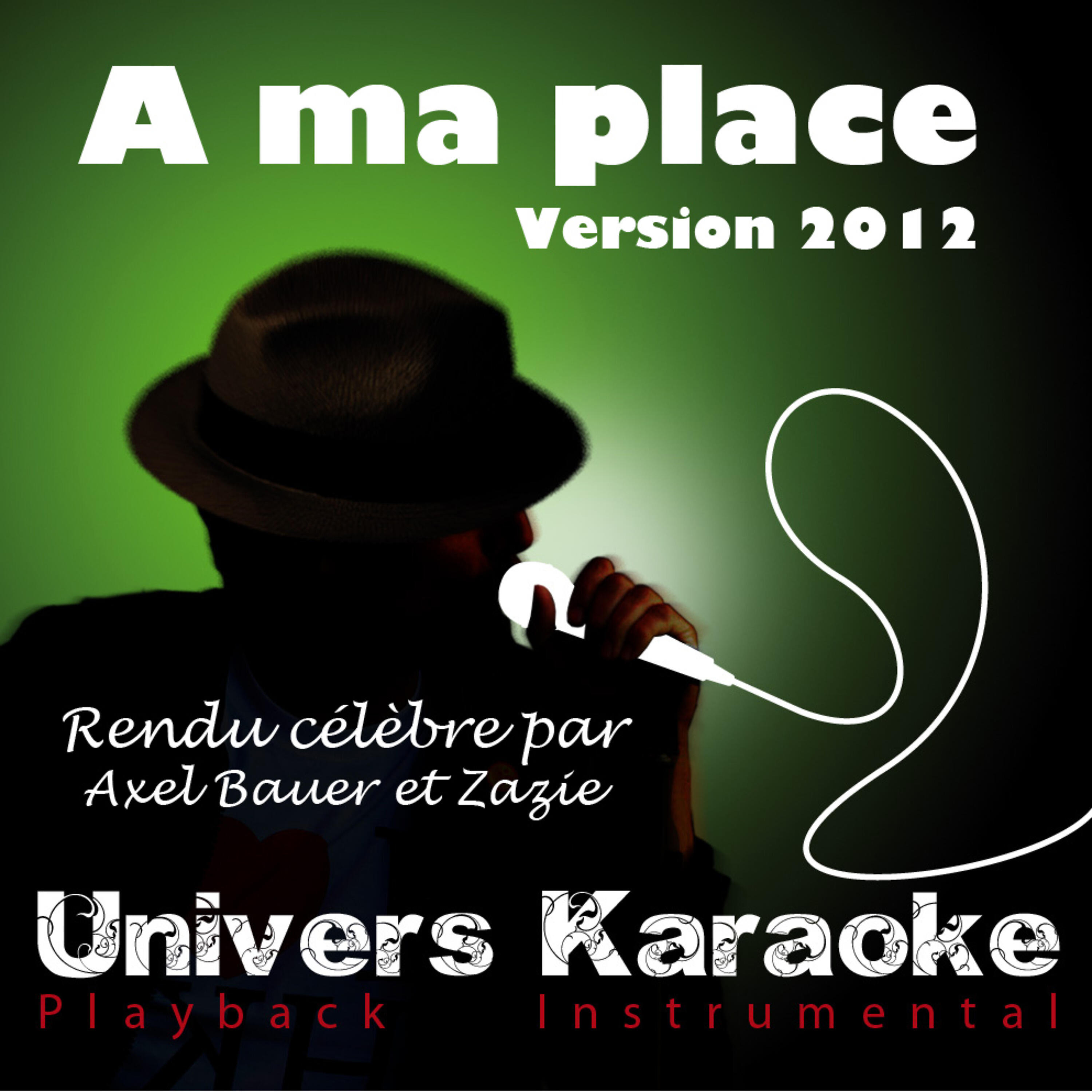 Univers Karaoké - A ma place (Rendu célèbre par Axel Bauer et Zazie) [Version karaoké 2012]