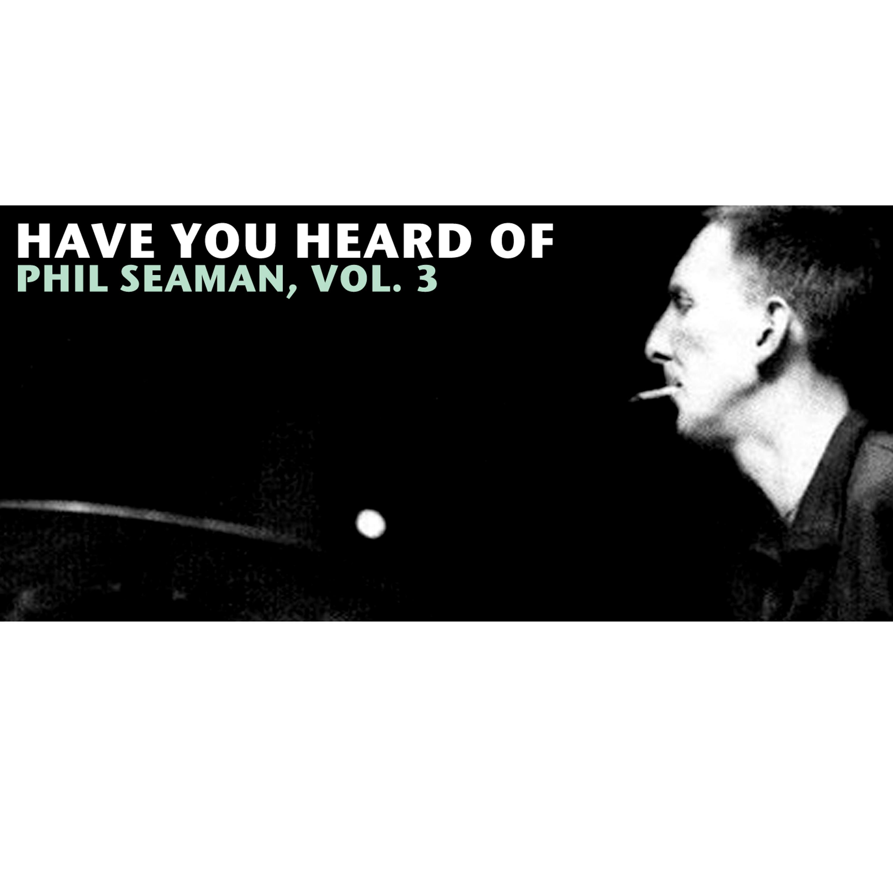 Постер альбома Have You Heard of Phil Seaman, Vol. 3