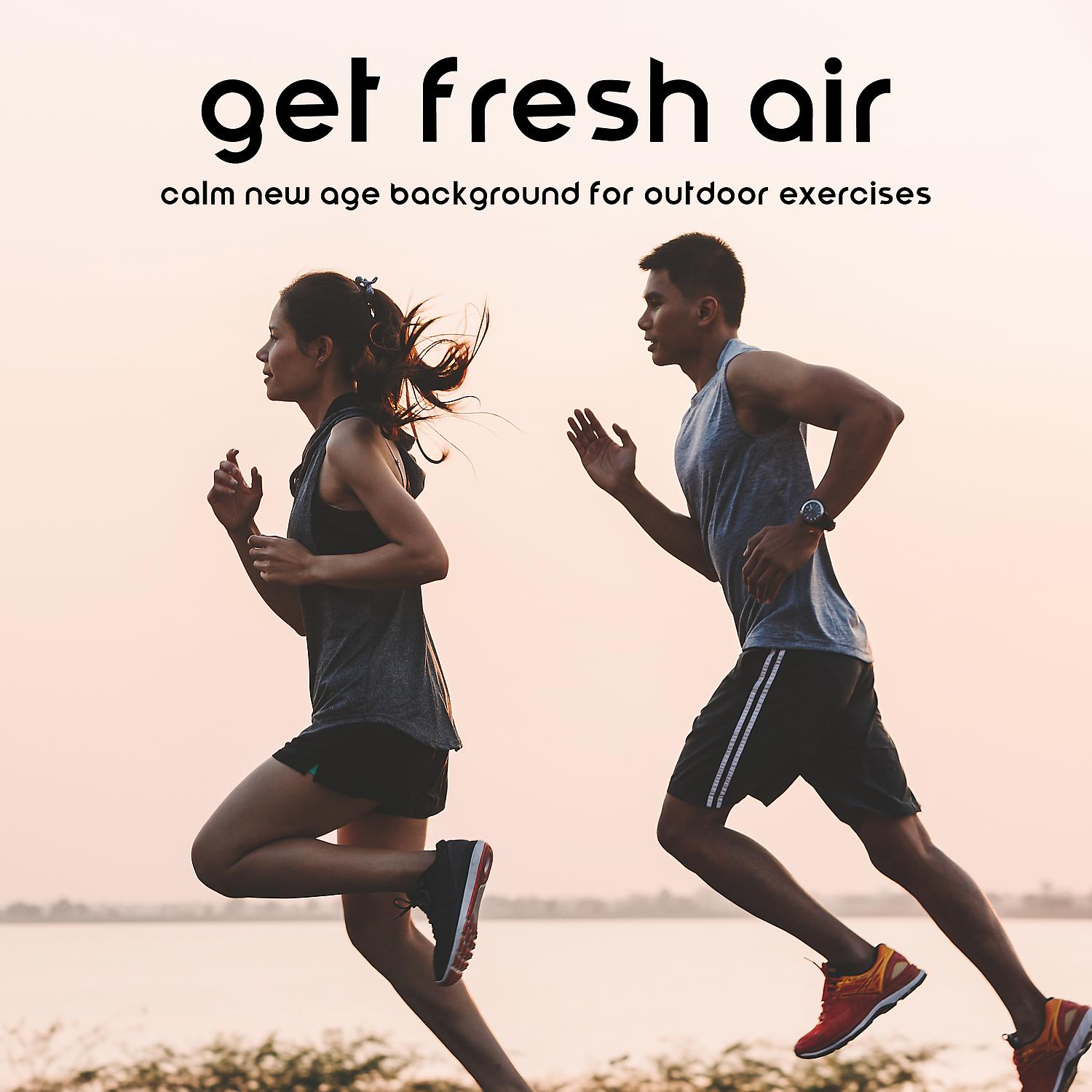 Постер альбома Get Fresh Air: Calm New Age Background for Outdoor Exercises. Stretching, Fitness, Good Shape and Physical Condition