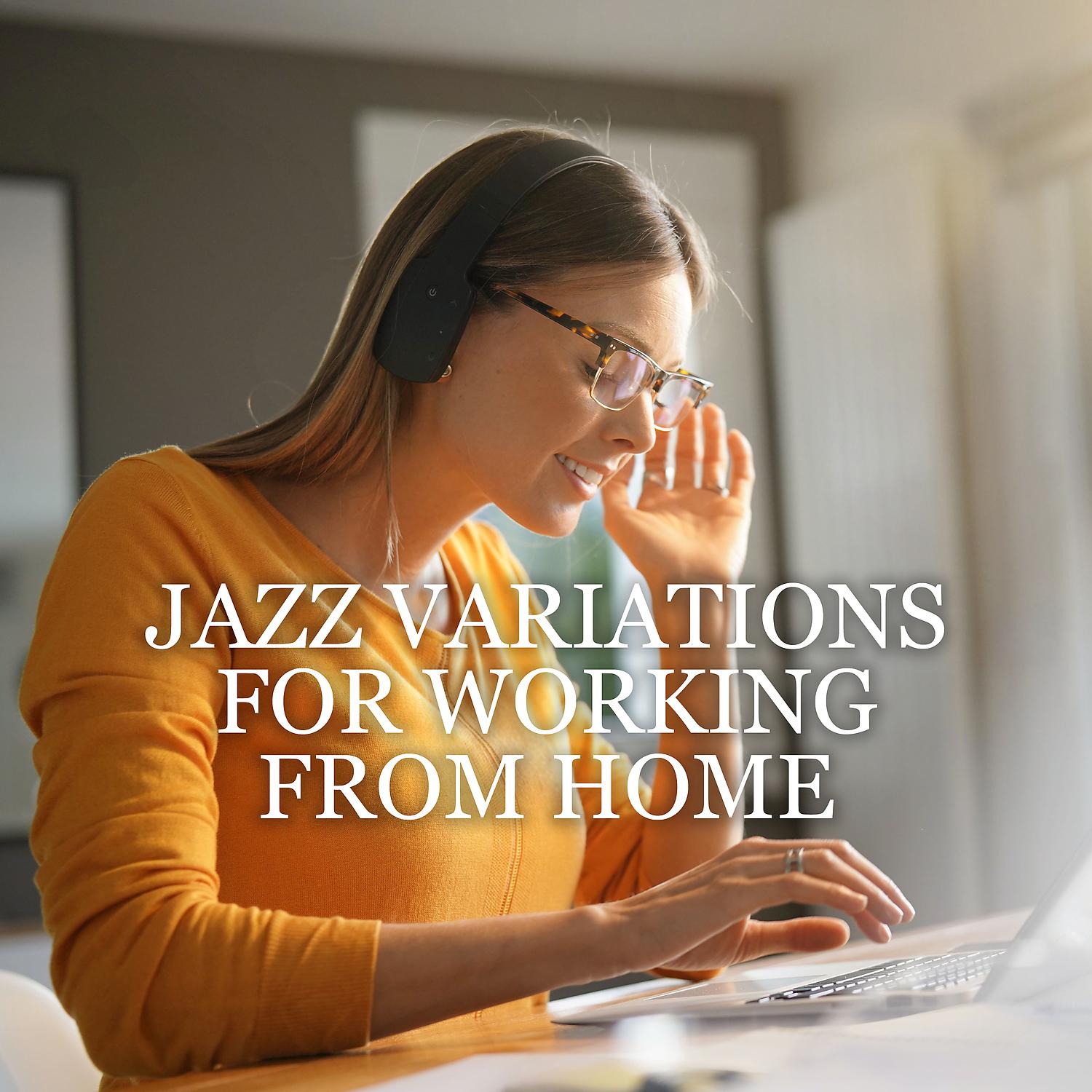 Постер альбома Jazz Variations for Working from Home – Home Office Music, Mellow Jazz Lounge, Productivity Boost, Ambiance for Working, Relaxing Vibes
