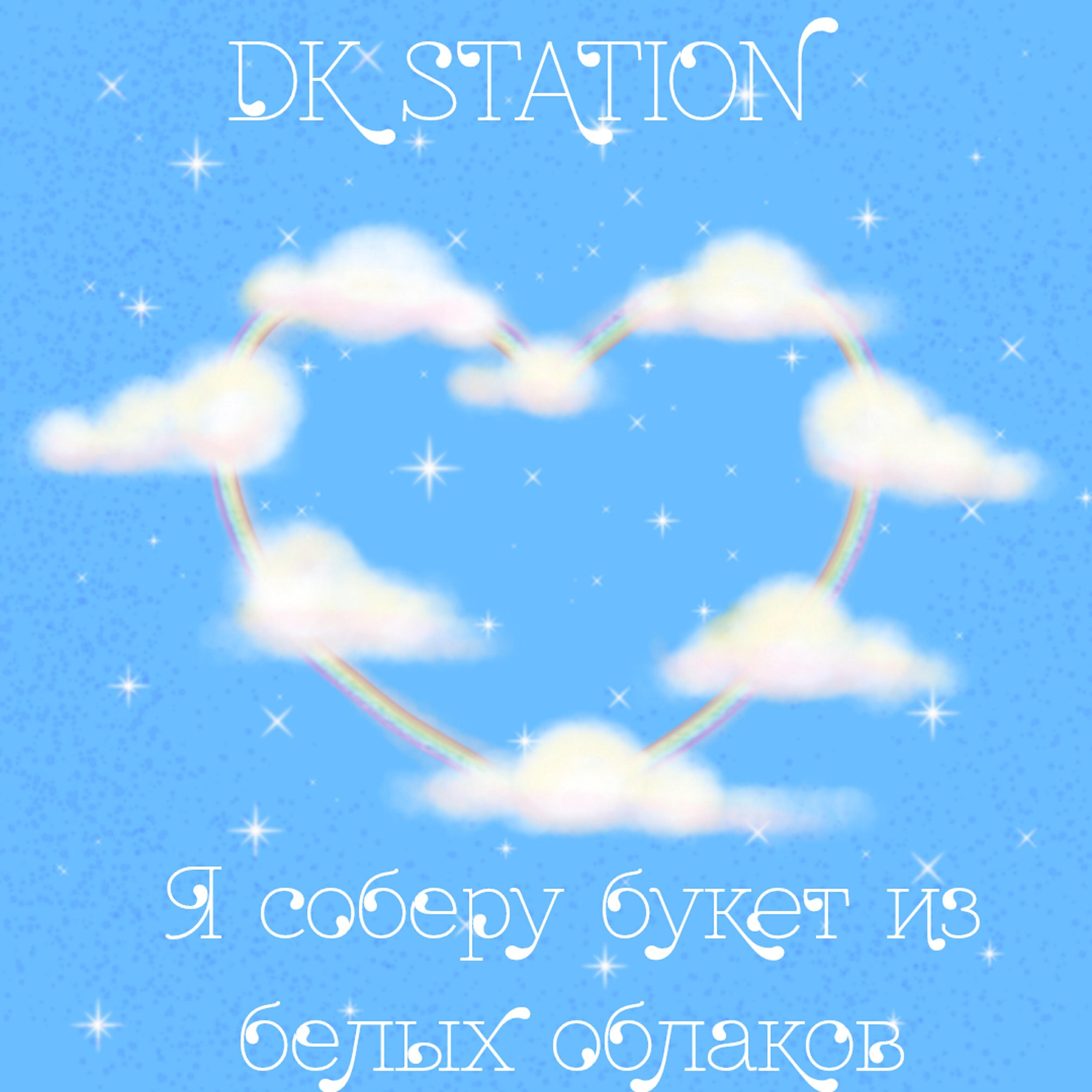 DK STATION - Я соберу букет из белых облаков