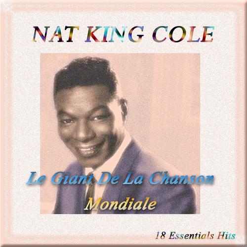 Постер альбома Nat King Cole: Le Giant De La Chanson Mondiale (18 Essentials Hits)
