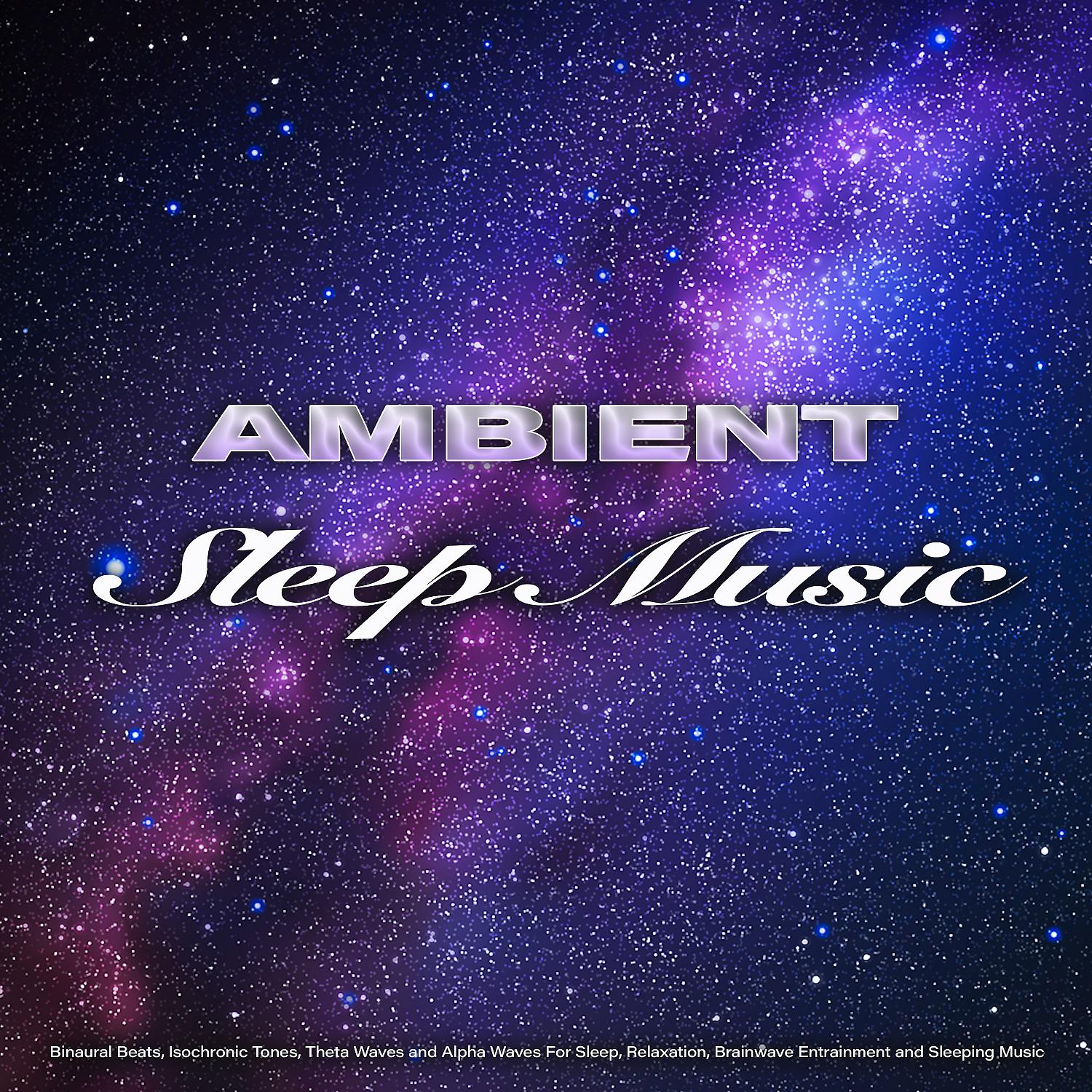 Постер альбома Ambient Sleep Music: Binaural Beats, Isochronic Tones, Theta Waves and Alpha Waves For Sleep, Relaxation, Brainwave Entrainment and Sleeping Music