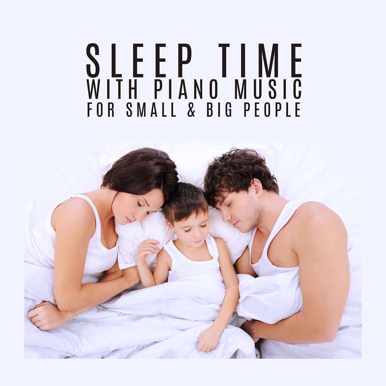 Постер альбома Sleep Time with Piano Music for Small & Big People (Try Relax, Calm Down and Fall Asleep)