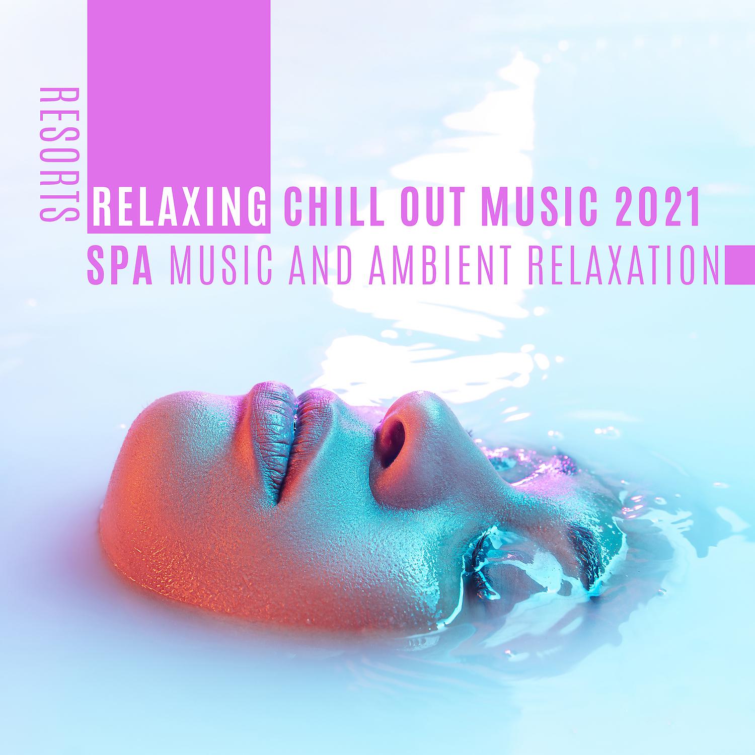 Постер альбома Resorts Relaxing Chill out Music 2021: Spa Music and Ambient Relaxation