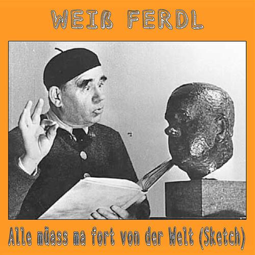 Weiss Ferdl - Alle müass ma fort von der Welt (Sketch)