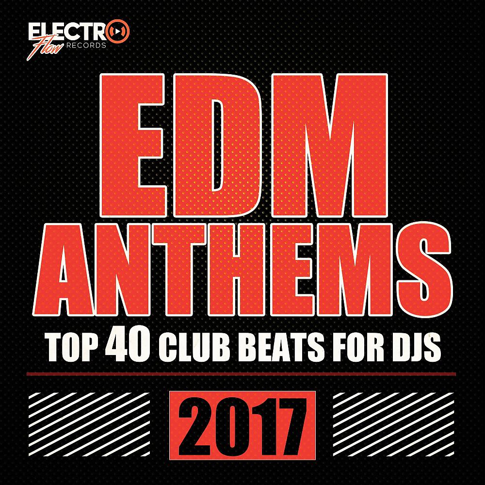 Постер альбома EDM Anthems 2017: Top 40 Club Beats For DJs