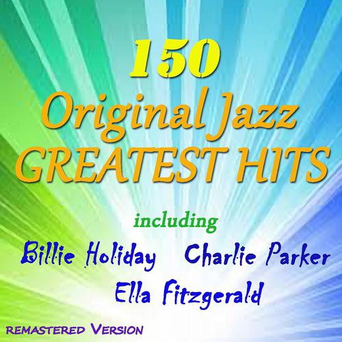 Постер альбома 150 Original Jazz Greatest Hits (Remastered Version, Including Billie Holiday, Charlie Parker, Ella Fitzgerald)