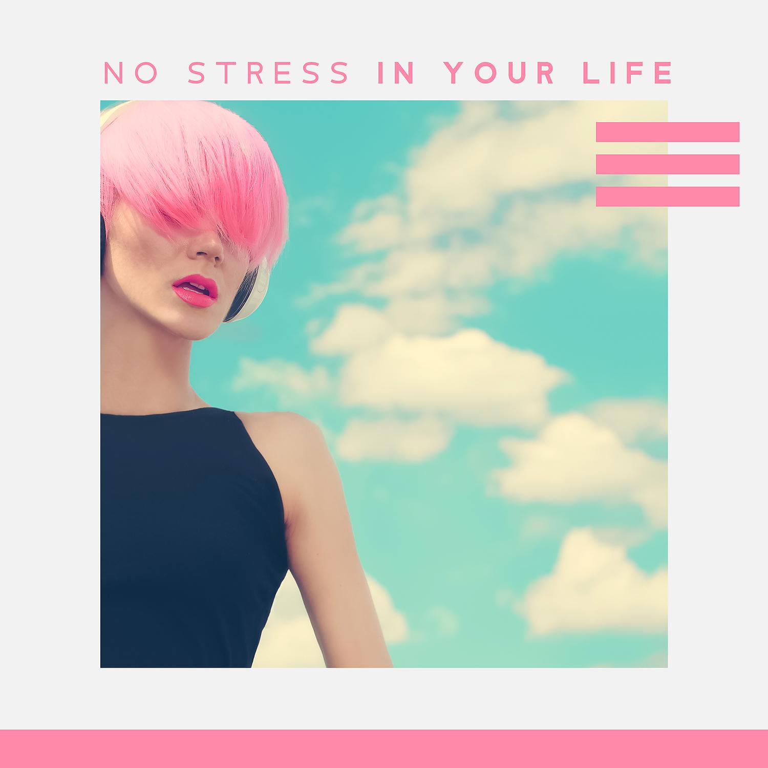 Постер альбома No Stress in Your Life: Anti-Anxiety Meditation, Peace & Harmony, Easy Listening Music, Sounds of Feel Better