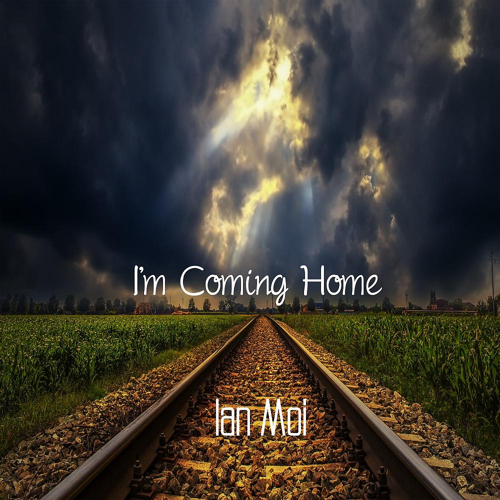 Im coming for it all. Coming Home. Im coming Home. Ian moi. I'M coming.