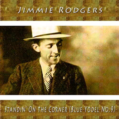 Jimmie Rodgers - Standin' On the Corner (Blue Yodel No.9)