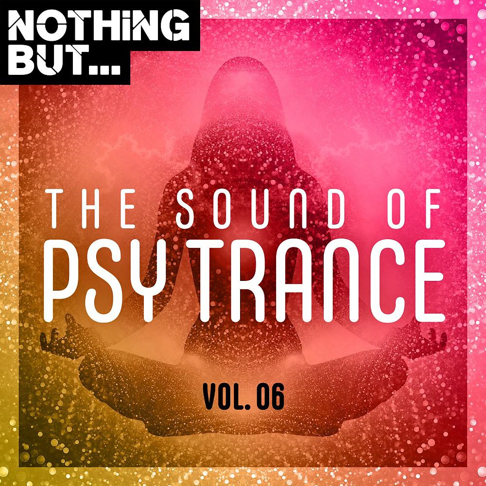 Постер альбома Nothing But... The Sound of Psy Trance, Vol. 06
