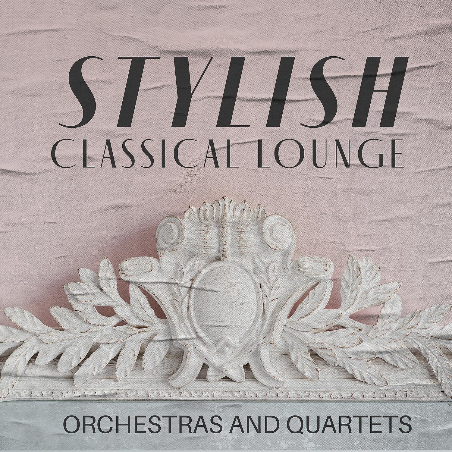 Постер альбома Stylish Classical Lounge: Orchestras and Quartets. Instrumental Classical Music at Its Best