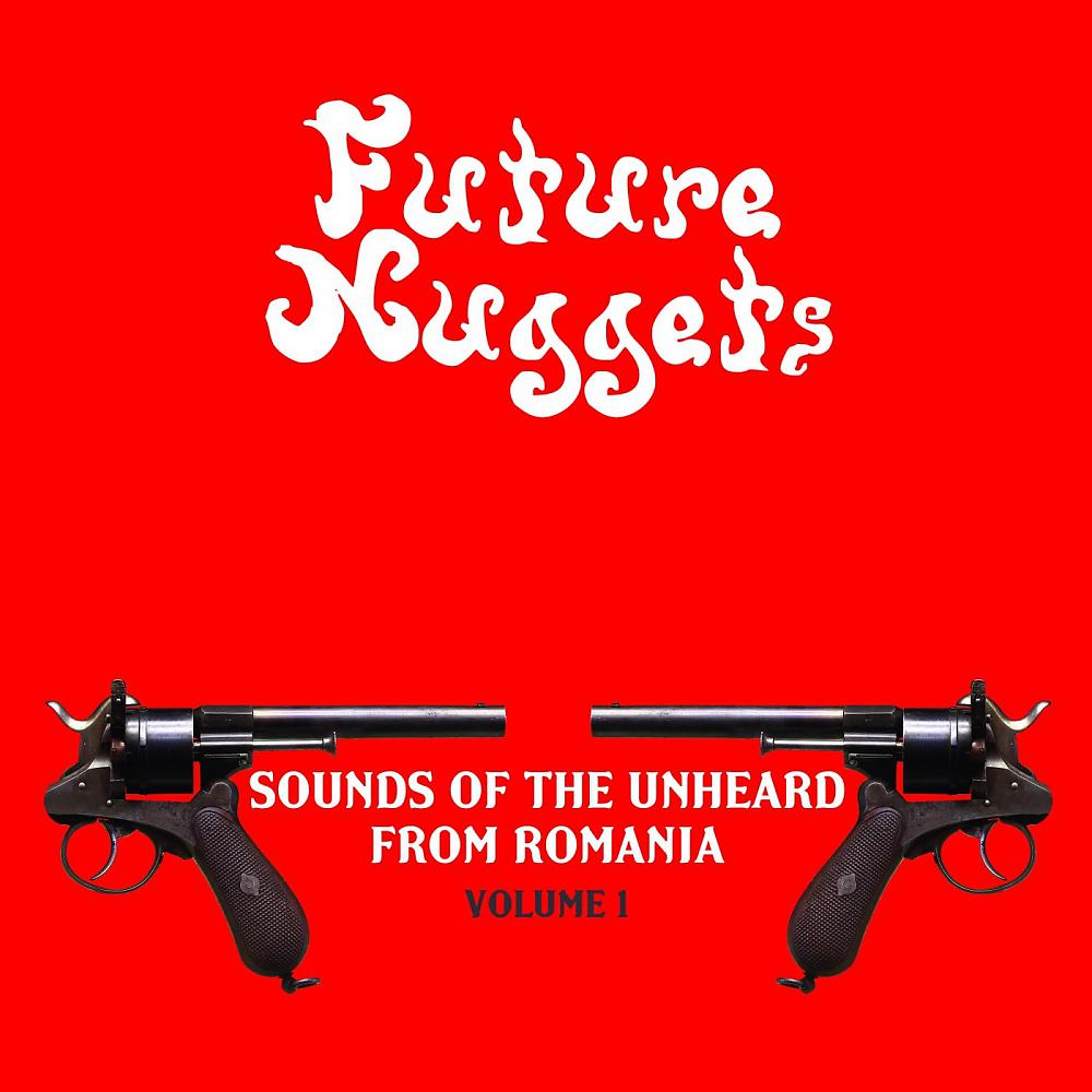 Постер альбома Future Nuggets: Sounds Of The Unheard From Romania, Vol. 1