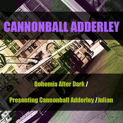 Постер альбома Cannonball Adderley: Bohemia After Dark / Presenting Cannonball Adderley / Julian