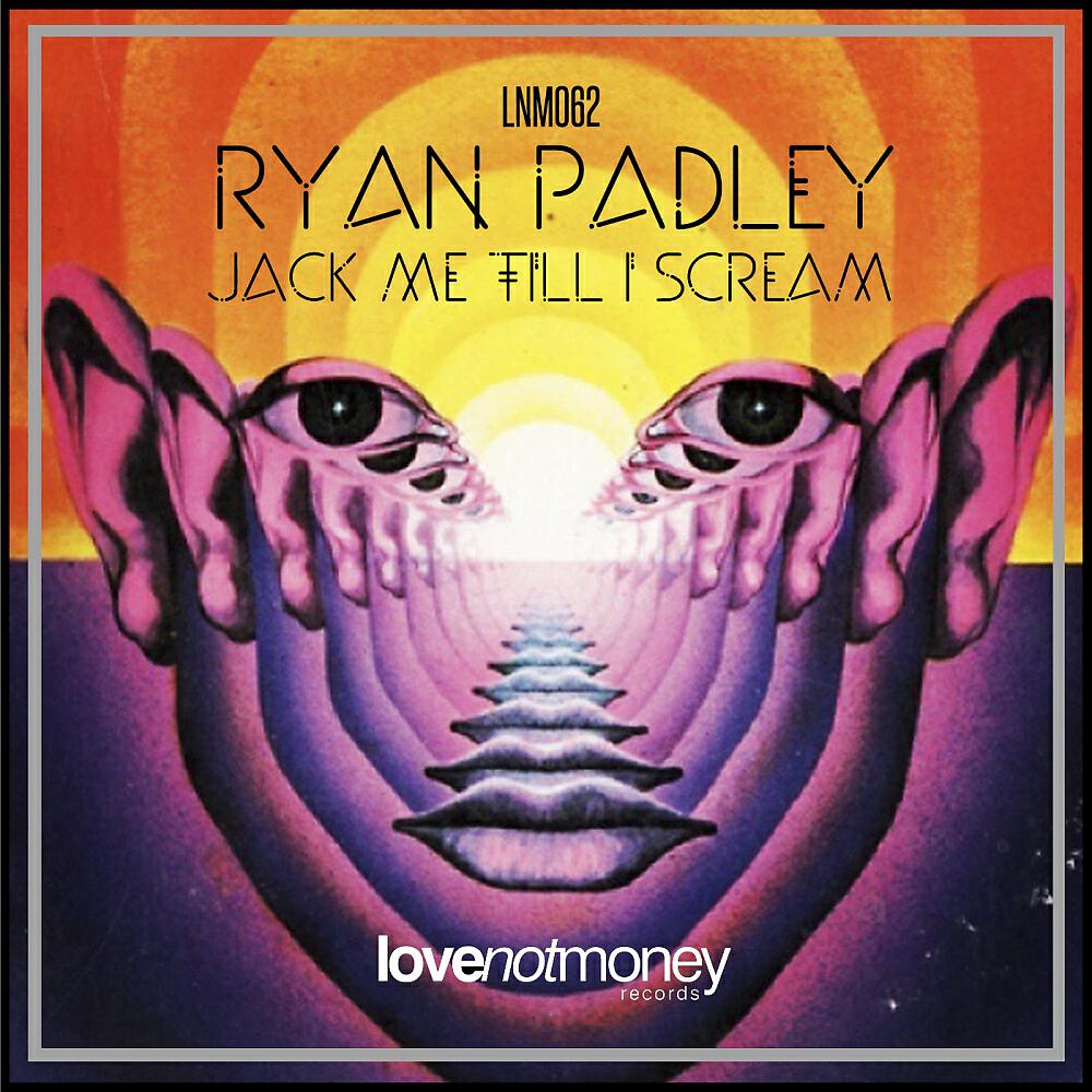 Ryan Padley - Jack Me Till I Scream