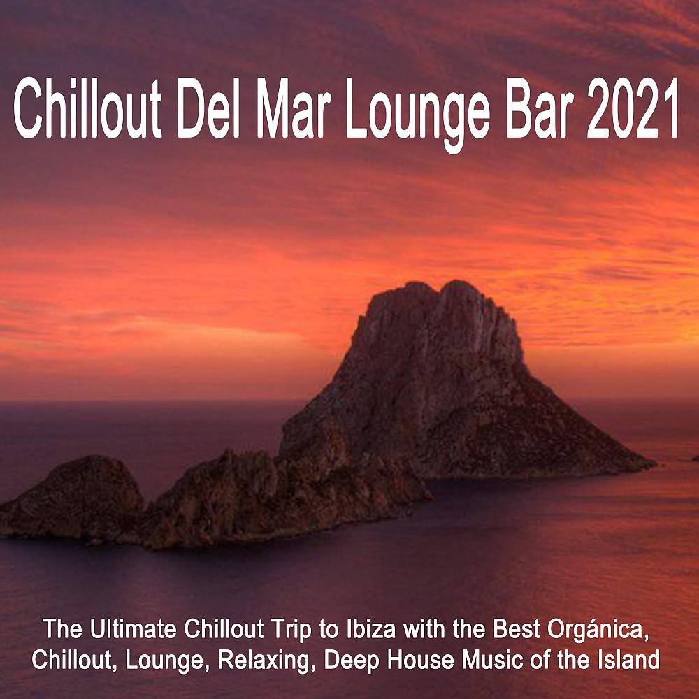Постер альбома Chillout Del Mar Lounge Bar 2021 (The Ultimate Chillout Trip to Ibiza with the Best Orgánica, Chillout, Lounge, Relaxing, Deep House Music of the Island)