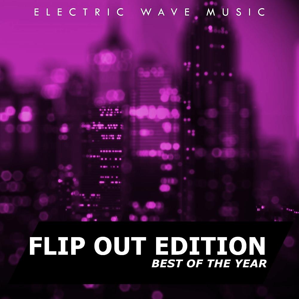 Постер альбома Electric Wave Music Best Of The Year: Flip Out Edition