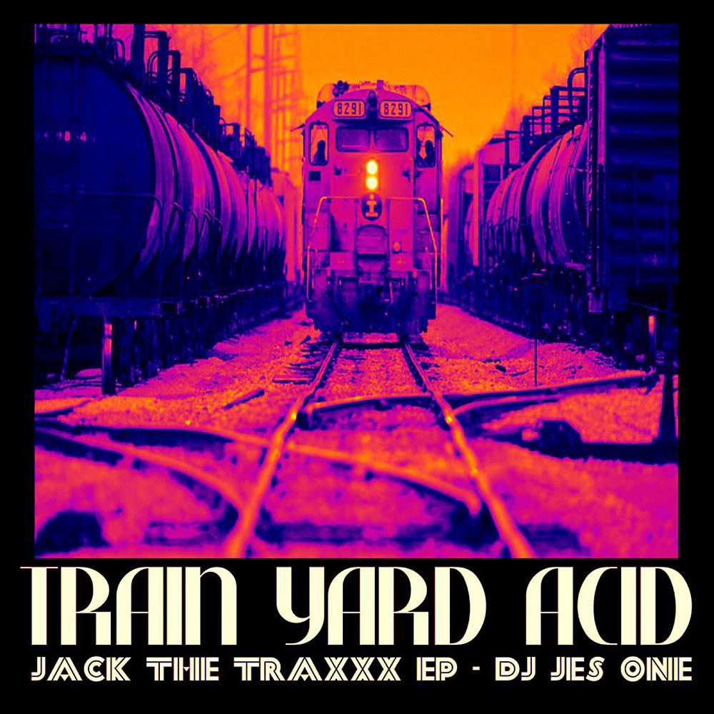 Постер альбома Train Yard Acid: Jack The Traxxx