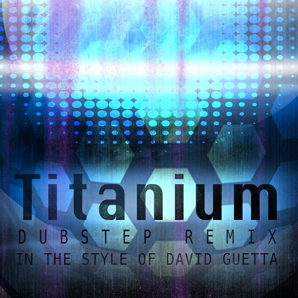Постер альбома Titanium (Dubstep Remix)(In The Style Of David Guetta)