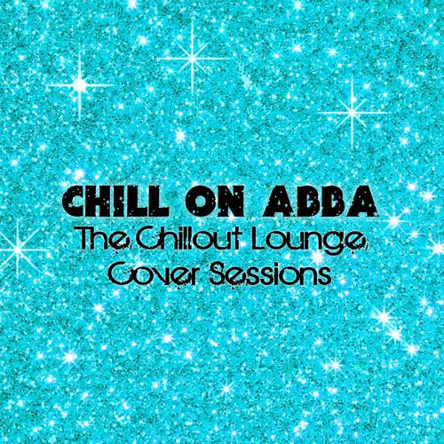 Постер альбома Chill On Abba (The Chillout Lounge Cover Sessions)