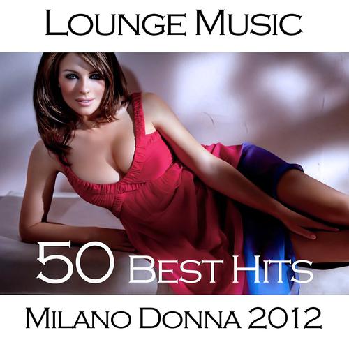 Постер альбома Milano Donna 2012 Lounge Music (50 Best Hits)