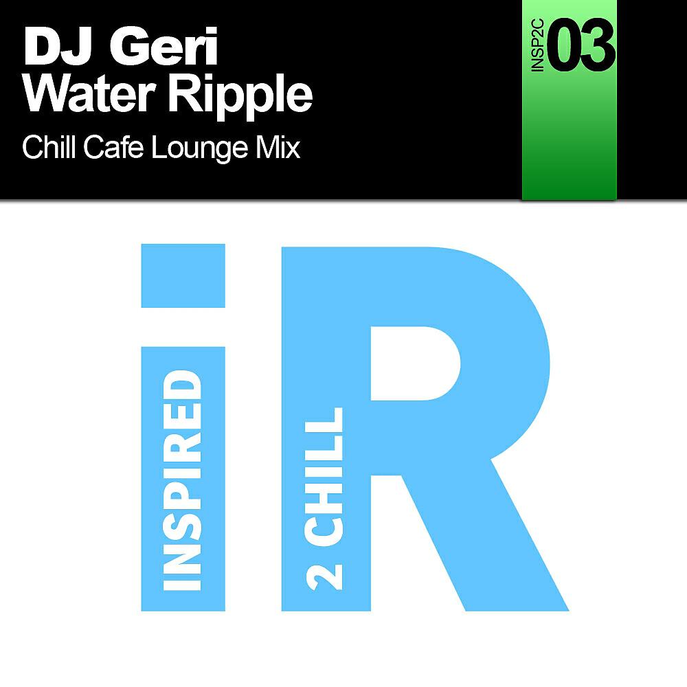 DJ Geri - Water Ripple (Chill Cafe Lounge Mix)