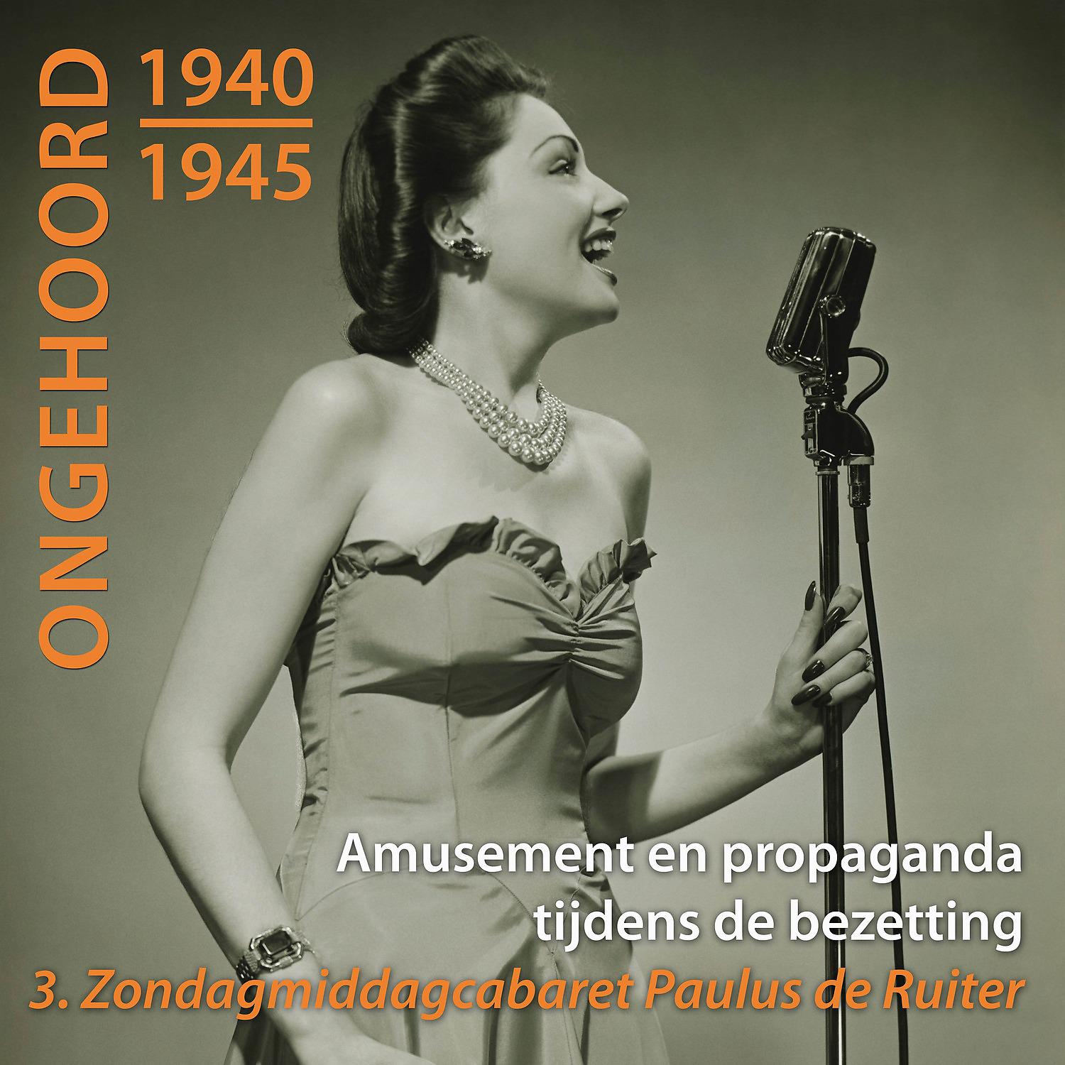 Постер альбома Ongehoord 1940-1945 - Amusement En Propaganda Tijdens De Bezetting 3 Zondagmiddagcabaret Paulus De Ruiter