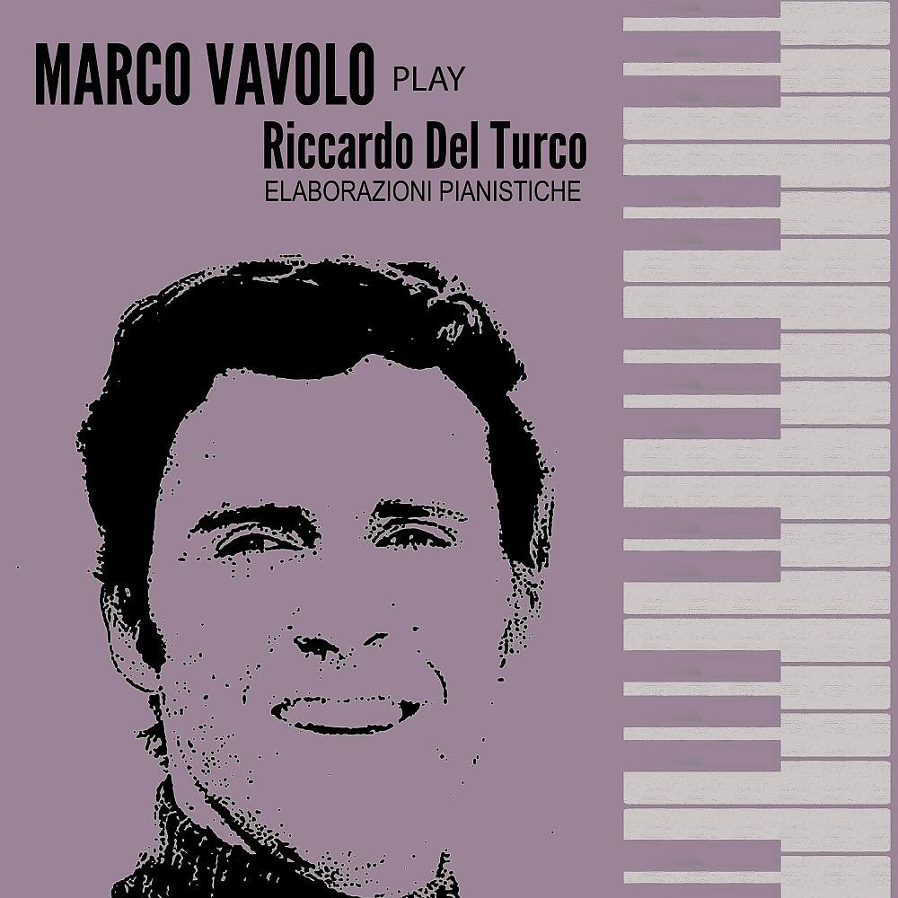 Постер альбома Marco Vavolo play Riccardo Del Turco (Elaborazioni pianistiche)