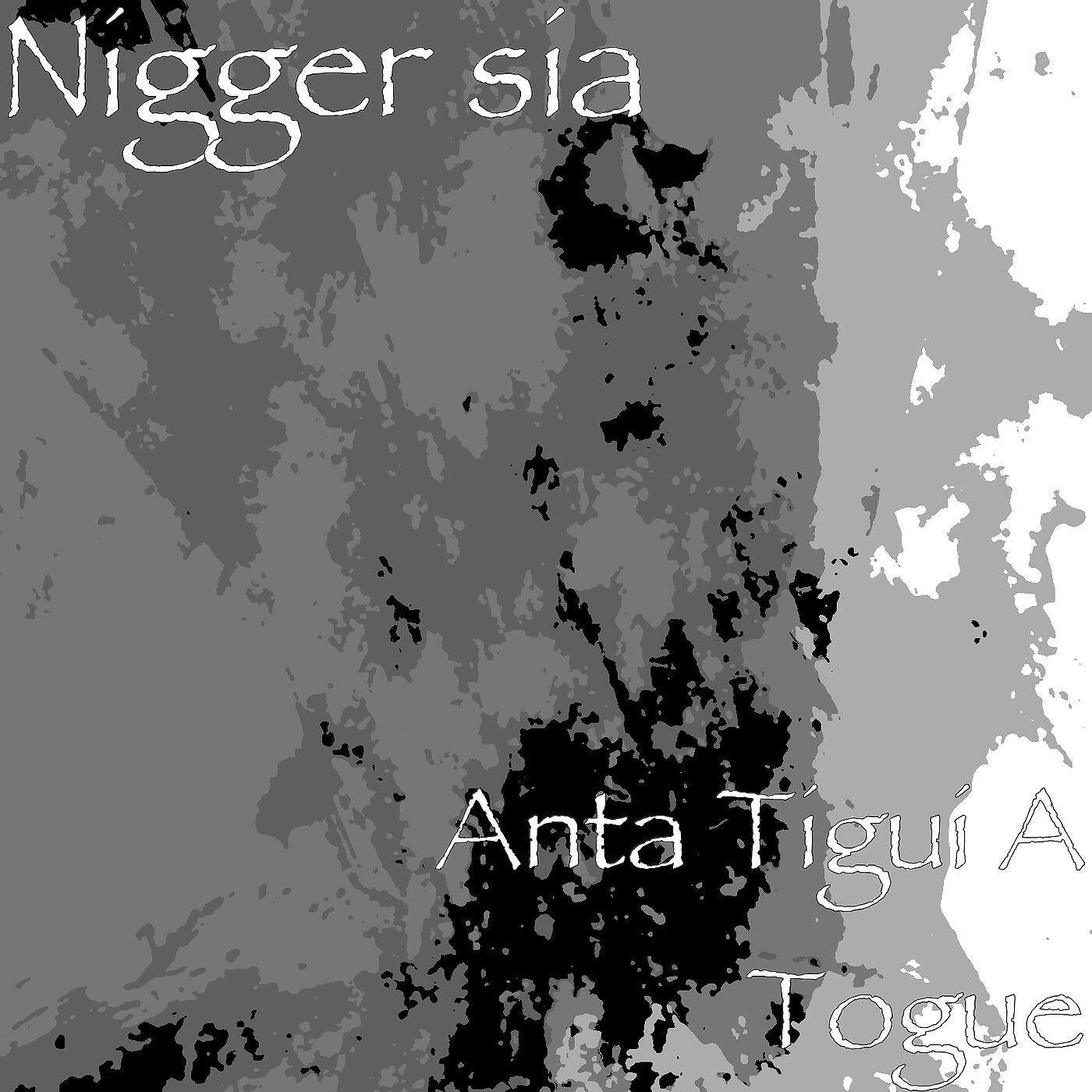 Nigger sia - Anta Tigui A Togue