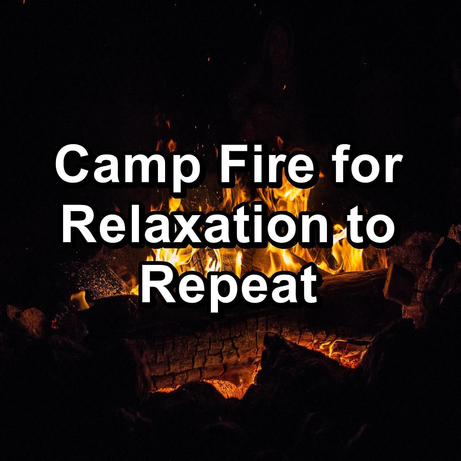 Постер альбома Camp Fire for Relaxation to Repeat