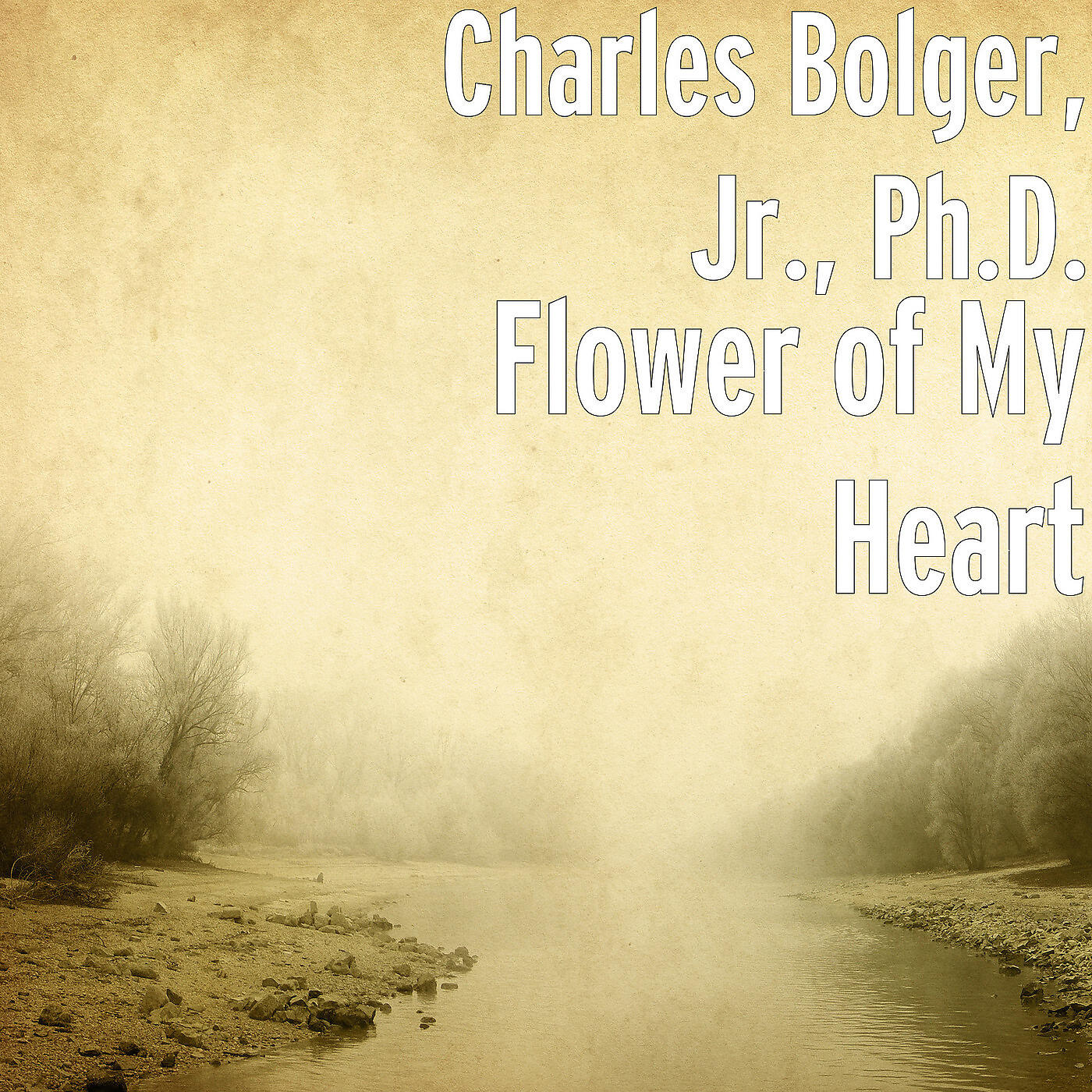 Charles Bolger, Jr., Ph.D. - Flower of My Heart