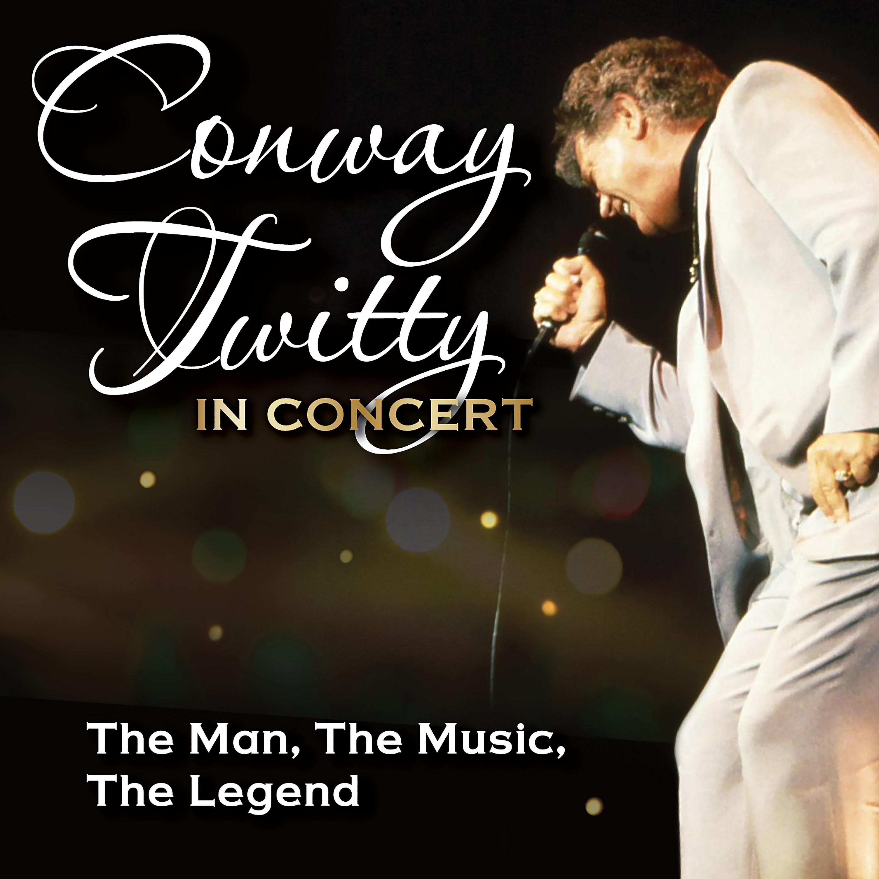 Постер альбома Conway Twitty in Concert: The Man, The Music, The Legend (Live)