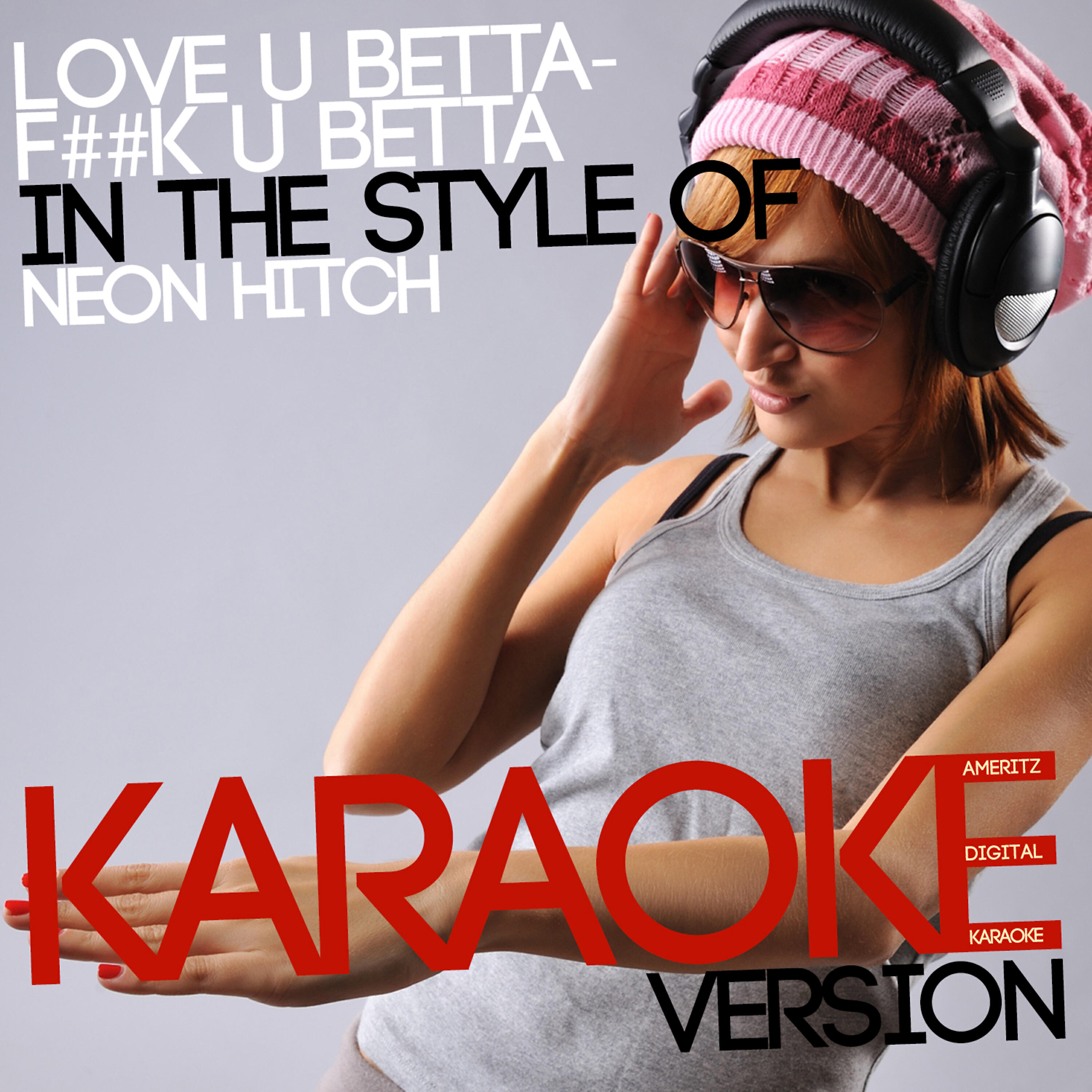 Ameritz Digital Karaoke - Love U Betta-F##k U Betta (In the Style of Neon Hitch) [Karaoke Version]