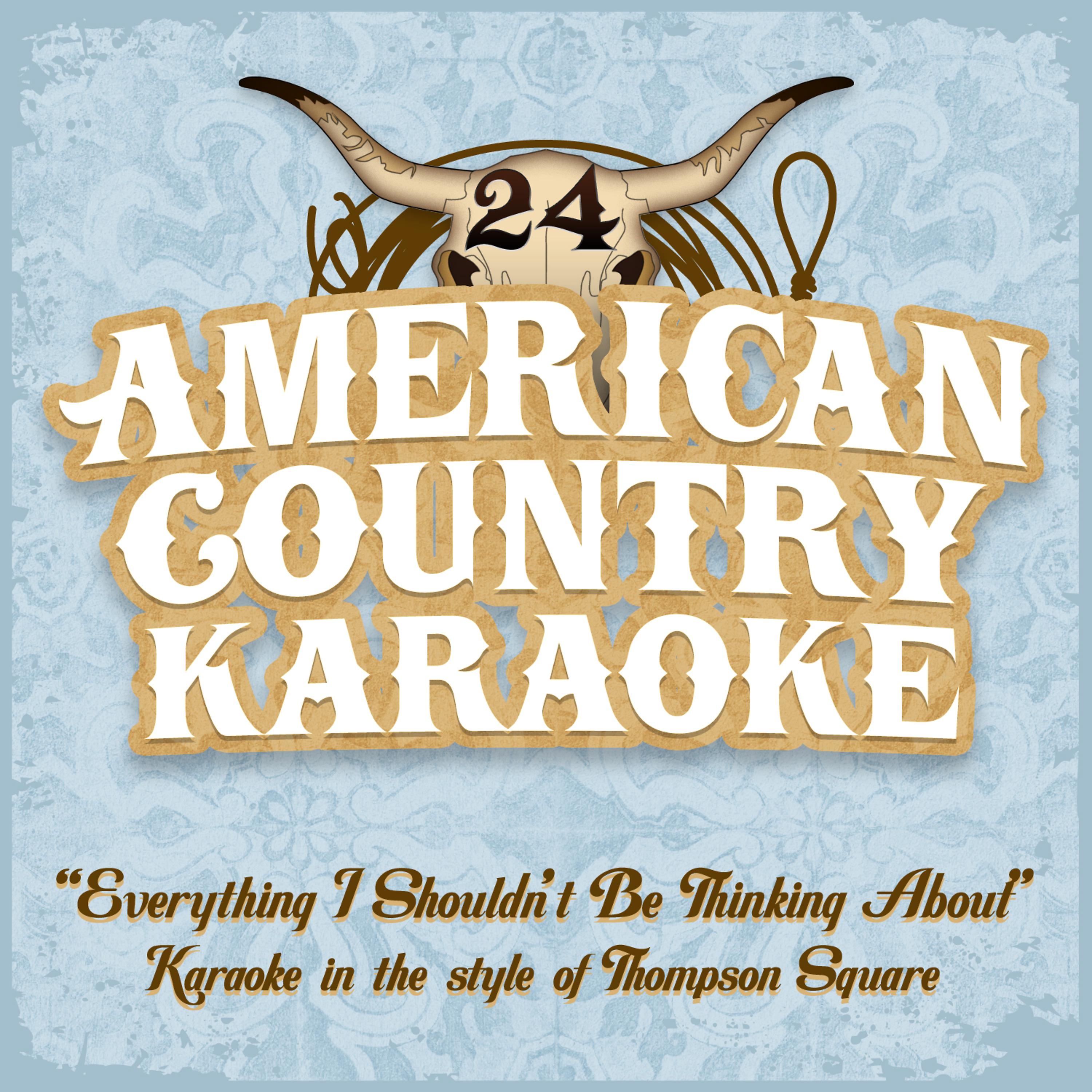 Постер альбома Everything I Shouldn't Be Thinking About - Karaoke in the Stlyle of Thompson Square