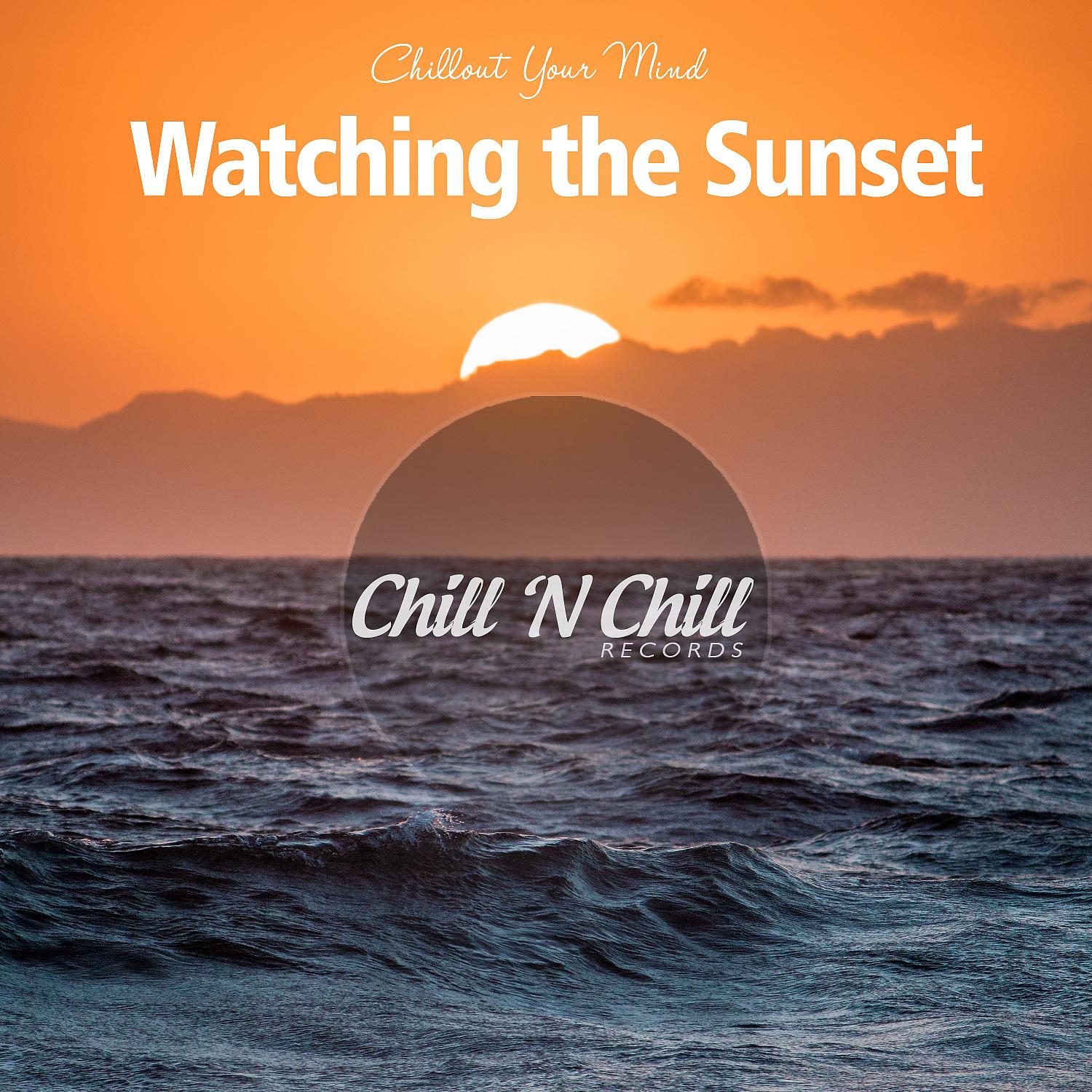 Постер альбома Watching the Sunset: Chillout Your Mind