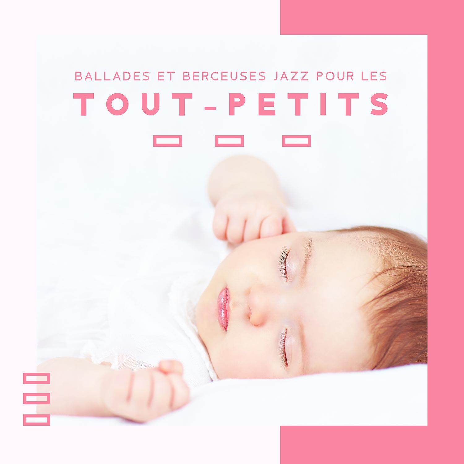 Постер альбома Ballades et berceuses jazz pour les tout-petits: Sons doux et musique relaxante pour que bébé s'endorme, Jazz apaisant pour le sommeil profond de bébé