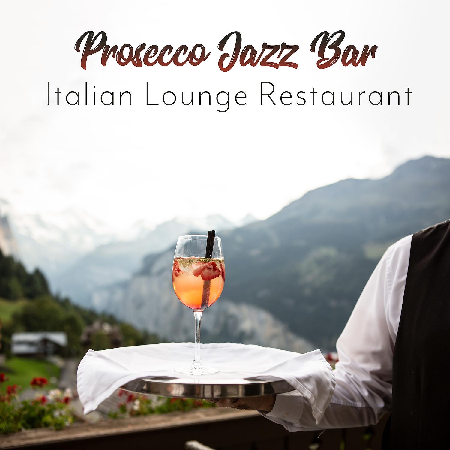 Постер альбома Prosecco Jazz Bar: Italian Lounge Restaurant - Perfect Evening Mood, Piano, Guitar & Saxophone Music