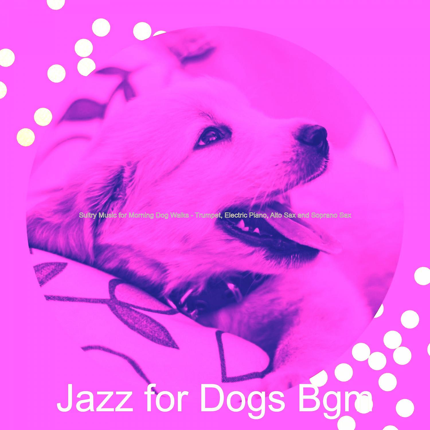 Постер альбома Sultry Music for Morning Dog Walks - Trumpet, Electric Piano, Alto Sax and Soprano Sax