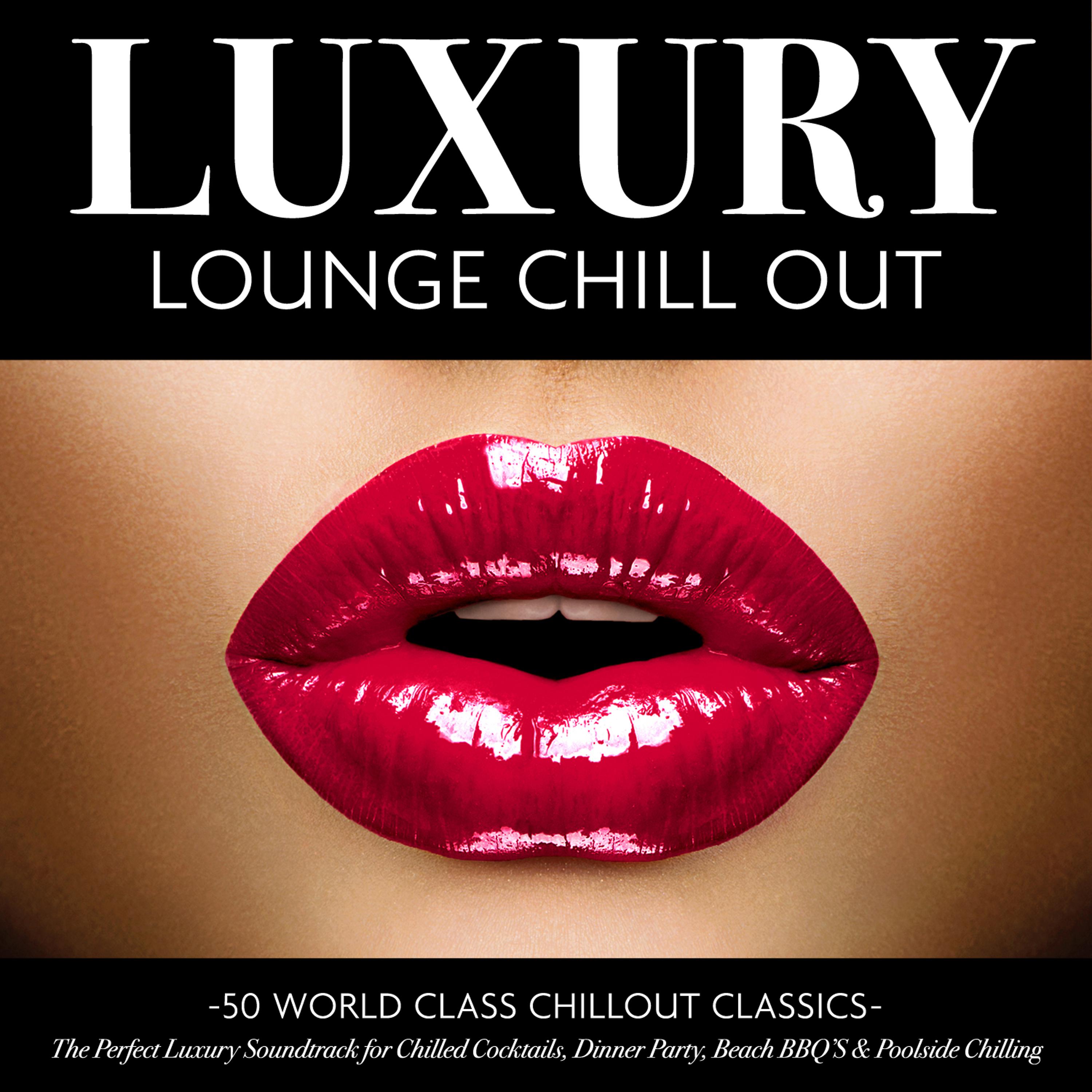Постер альбома Luxury Lounge Chill Out - 50 World Class Chillout Classics – the Perfect Luxury Soundtrack for Chilled Cocktails, Dinner Party, Beach Bbq's & Poolside Chilling (Deluxe Version)