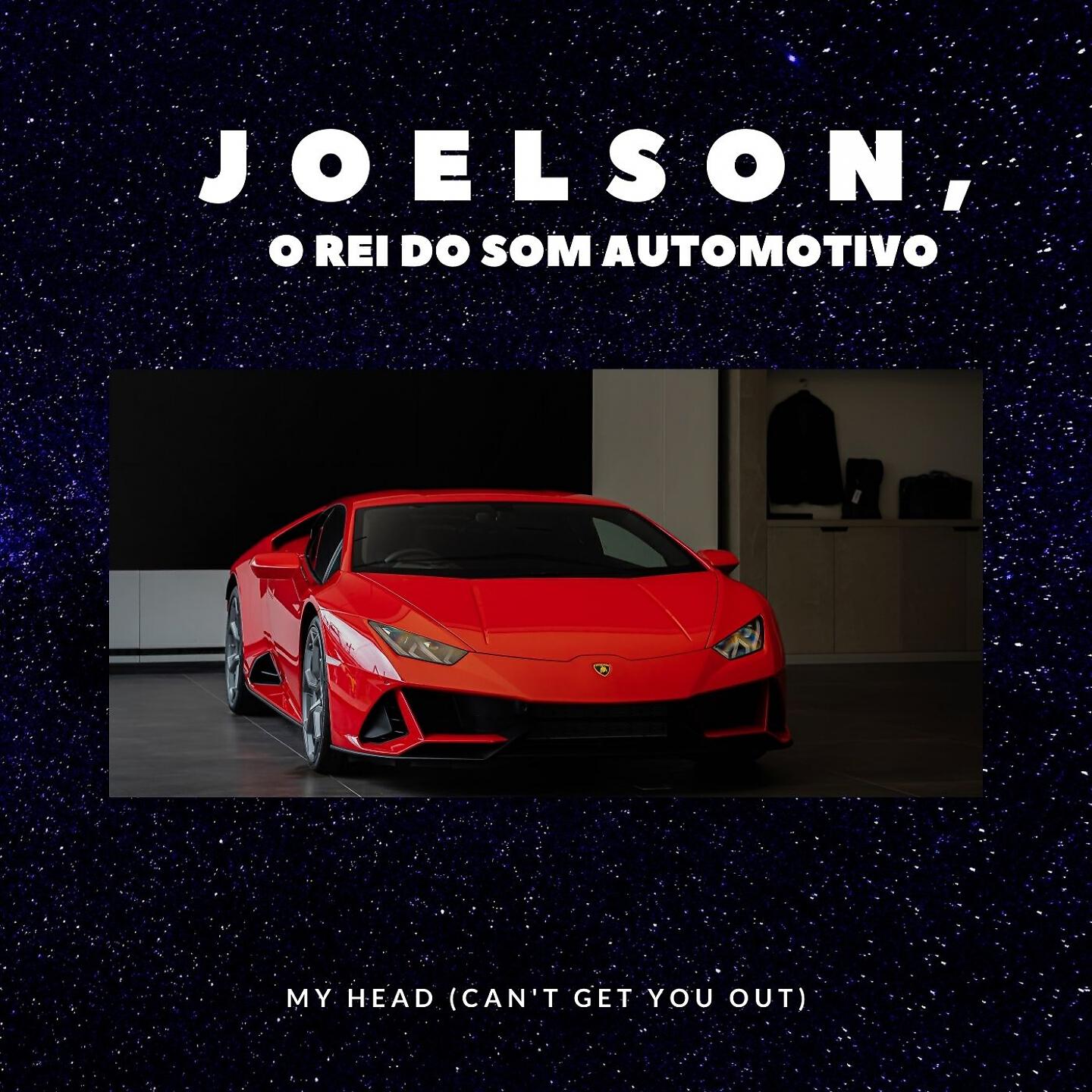 JOELSON O REI DO SOM AUTOMOTIVO - My Head (Can't Get You Out)