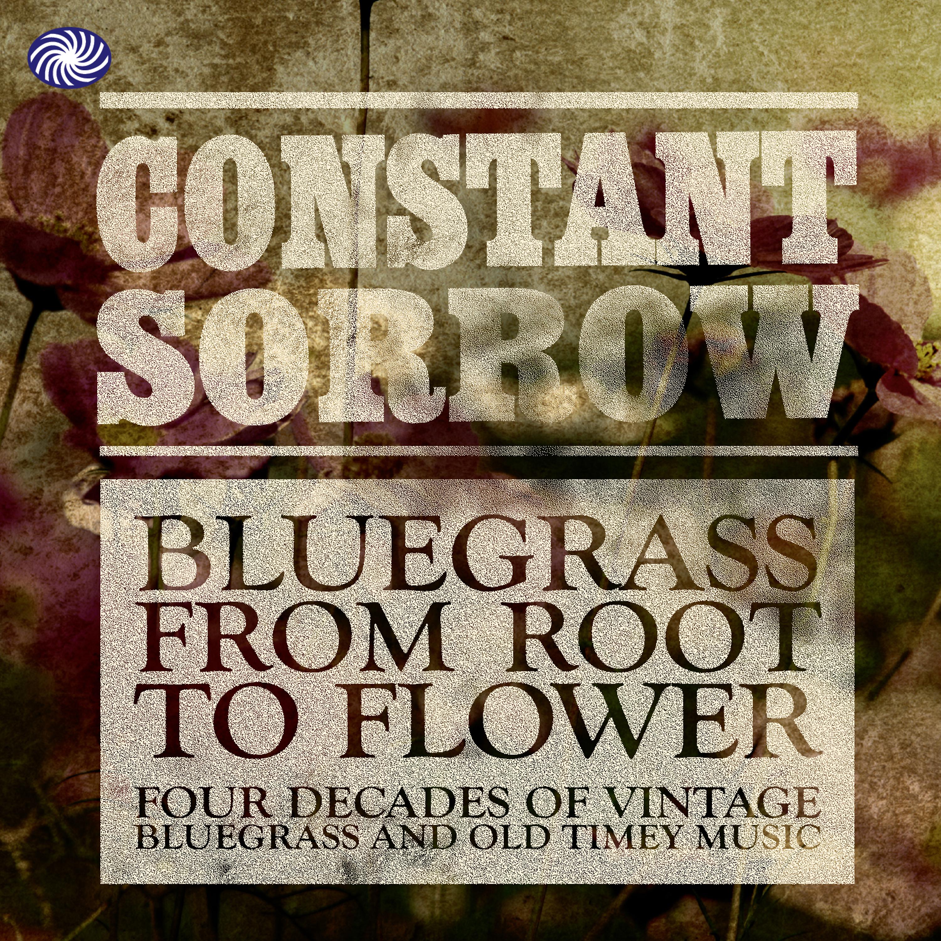 Постер альбома Constant Sorrow: Bluegrass from Root to Flower