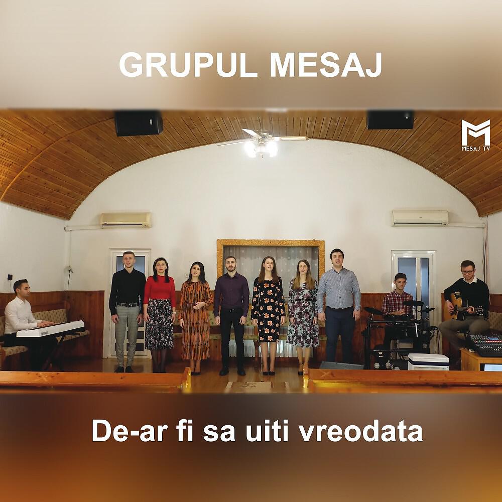 Grupul Mesaj - De-Ar fi sa uiti vreodata
