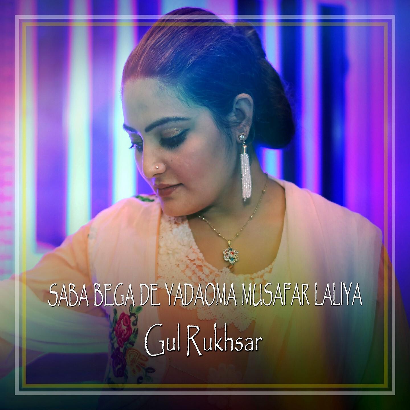 Gul Rukhsar - Saba Bega De Yadaoma Musafar Laliya