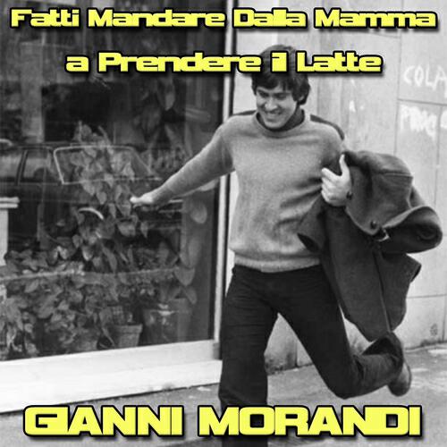 Gianni Morandi - Fatti mandare dalla mamma a prendere il latte