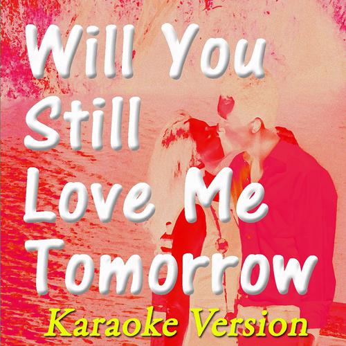 Постер альбома Will You Still Love Me Tomorrow (Karaoke Version)