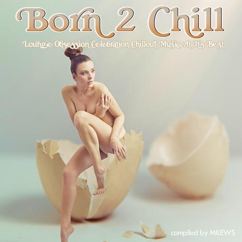 Постер альбома Born 2 Chill (Lounge Obsession Celebration Chillout Music At It's Best)