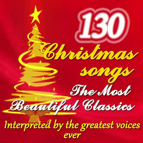 Постер альбома 130 Christmas Songs: The Most Beautiful Classics (Interpreted By the Greatest Voices Ever)