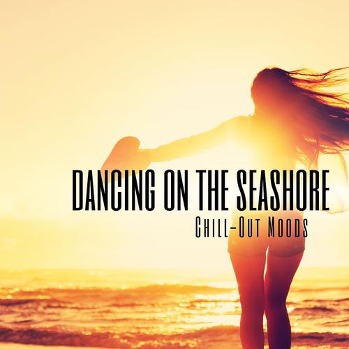 Постер альбома Dancing On the Seashore Chill-Out Moods